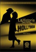 LA HISTORIA SECRETA DE HOLLYWOOD: LA REALIDAD HECHA FICCION, LA F ICCION HECHA REALIDAD de PALACIOS, RAFAEL 