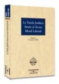 LA TUTELA JURIDICA FRENTE AL ACOSO MORAL LABORAL de LLAMAZARES FERNANDEZ, DIONISIO 