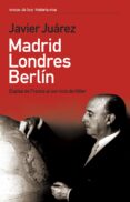 MADRID-LONDRES-BERLIN: ESPIAS DE FRANCO AL SERVICIO DE HITLER de JUAREZ CAMACHO, JUAN 
