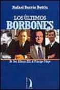LOS ULTIMOS BORBONES, DE DON ALFONSO XIII AL PRINCIPE FELIPE di BORRAS BETRIU, RAFAEL 