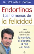 ENDORFINAS: LA HORMONA DE LA FELICIDAD: COMO ESTIMULARLAS A TRAVES DE LA COMIDA, EL DEPORTE, LA RISA O EL SEXO de GAONA, JOSE MIGUEL 