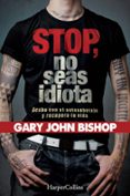 STOP NO SEAS IDIOTA. ACABA CON EL AUTOSABOTAJE Y RECUPERA TU VIDA di BISHOP, GARY JOHN 