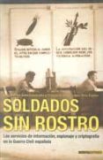SOLDADOS SIN ROSTRO: LOS SERVICIOS DE INFORMACION, ESPIONAJE Y CR IPTOGRAFIA EN LA GUERRA CIVIL ESPAOLA di SOLER FUENSANTA, JOSE RAMON 