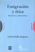 EMIGRACION Y ETICA: HUMANIZAR Y DESHUMANIZAR de BELLO REGUERA, GABRIEL 
