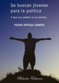 SE BUSCAN JOVENES PARA LA POLITICA Y QUE SUS PADRES NO SE ENTEREN de ORTEGA CAMPOS, PEDRO 