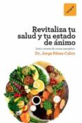 REVITALIZATE!: OPTIMIZA TU SALUD Y TU ESTADO DE ANIMO de PEREZ CALVO SOLER, JORGE 