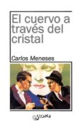 EL CUERVO A TRAVES DEL CRISTAL de MENESES NEBOT, CARLOS 