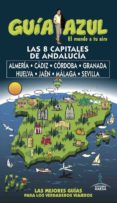 LAS 8 CAPITALES DE ANDALUCIA: ALMERIA, CADIZ, CORDOBA, GRANADA, HUELVA, JAEN Y MALAGA Y SEVILLA 2017 (GUIA AZUL) di VV.AA. 