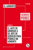 EL AUMENTO; SEGUIDO DE EL ARTE DE ABORDAR A SU JEFE DE SERVICIO P ARA PEDIRLE UN AUMENTO di PEREC, GEORGES 