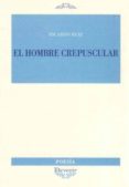 EL HOMBRE CREPUSCULAR de RUIZ, RICARDO 