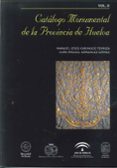 CATALOGO MONUMENTAL DE LA PROVINCIA DE HUELVA (VOL.II) di CARRASCO TERRIZA, MANUEL JESUS 