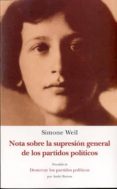 NOTA SOBRE LA SUPRESION GENERAL DE LOS PARTIDOS POLITICOS: DESTERRAR LOS PARTIDOS POLITICOS de WEIL, SIMONE 