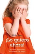 LO QUIERO AHORA!: COMO TRATAR LA IMPACIENCIA, LA FRUSTRACION Y L AS RABIETAS de BAUM, HEIKE 