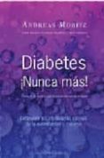 DIABETES NUNCA MAS!: DESCUBRIR LAS VERDADERAS CAUSAS DE LA ENFER MEDAD Y CURARSE de MORITZ, ANDREAS 
