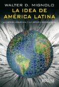 LA IDEA DE AMERICA LATINA: LA HERIDA COLONIAL Y LA OPCION DECOLON IAL de MIGNOLO, WALTER D. 