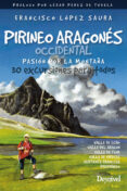 PIRINEO ARAGONES OCCIDENTAL. PASION POR LA MONTAA. 30 EXCURSIONES PARA TODOS di LOPEZ SAURA, FRANCISCO 