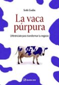 LA VACA PURPURA: DIFERENCIATE PARA TRANSFORMAR TU NEGOCIO de GODIN, SETH 