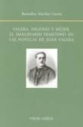 VALERA, INGENIO Y MUJER: EL PAPEL DE LA MUJER EN LAS NOVELAS DE J UAN VALERA de SANCHEZ GARCIA, REMEDIOS ED. 