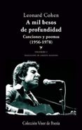 A MIL BESOS DE PROFUNDIDAD I: CANCIONES Y POEMAS (1956-1978) de COHEN, LEONARD 