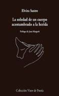 LA SOLEDAD DE UN CUERPO ACOSTUMBRADO A LA HERIDA de SASTRE, ELVIRA 