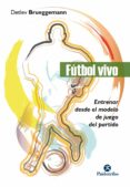 FUTBOL VIVO: ENTRENAR DESDE EL MODELO DE JUEGO DEL PARTIDO di BRUEGGEMANN, DETLEV 