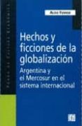 HECHOS Y FICCIONES DE LA GLOBALIZACION: ARGENTINA Y EL MERCOSUR E N EL SISTEMA INTERNACIONAL de FERRER, ALDO 