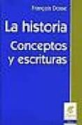 LA HISTORIA: CONCEPTOS Y ESCRITURAS di DOSSE, FRANOIS 