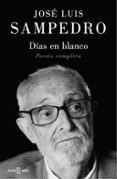 DIAS EN BLANCO: POESIA COMPLETA de SAMPEDRO, JOSE LUIS 