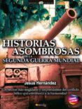 HISTORIAS ASOMBROSAS DE LA SEGUNDA GUERRA MUNDIAL de HERNANDEZ, JESUS 