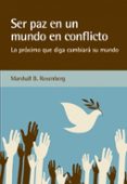 SER PAZ EN UN MUNDO EN CONFLICTO: LO PROXIMO QUE DIGA CAMBIARA SU MUNDO de ROSENBERG, MARSHALL B. 