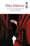 LA OSCURA MEMORIA DE LAS ARMAS di DIAZ ETEROVIC, RAMON 