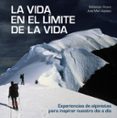 LA VIDA EN EL LIMITE DE LA VIDA: EXPERIENCIAS DE ALPINISTAS PARA INSPIRAR NUESTRO DIA A DIA de ALVARO, SEBASTIAN 