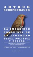LA IMPOSIBLE CONQUISTA DE LA LIBERTAD: ETICA, POLITICA Y ESTADO di SCHOPENHAUER, ARTHUR 