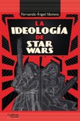 LA IDEOLOGA DE STAR WARS di MORENO, FERNANDO ANGEL 