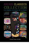 ARCADE CLASSICS COLLECTION: LAS MAQUINAS RECREATIVAS DE TU INFANCIA di SEGURA ALCALDE, ENRIQUE 