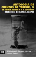 ANTOLOGIA DE CUENTOS DE TERROR, 3: DE ARTHUR MACHEN A H.P. LOVECR AFT de LLOPIS, RAFAEL 