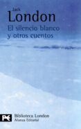 EL SILENCIO BLANCO Y OTROS CUENTOS di LONDON, JACK 