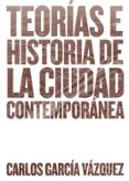 TEORIAS E HISTORIA DE LA CIUDAD CONTEMPORANEA de GARCIA VAZQUEZ, CARLOS 