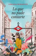 LO QUE NO PUDE CONTARTE de MORAGUES, ADRIANA 