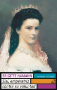 SISSI: EMPERATRIZ CONTRA SU VOLUNTAD (5 ED.) de HAMANN, BRIGITTE 