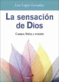 LA SENSACION DE DIOS: CUERPO, BIBLIA Y ORACION di LOPEZ GONZALEZ, LUIS 