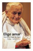 ELIGE AMAR: HERMANO ROGER TAIZE 1915-2005 di DE TAIZE, ROGER 