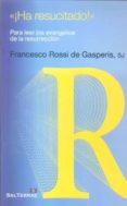 HA RESUCITADO: PARA LEER LOS EVANGELIOS DE LA RESURRECCION di ROSSI DE GASPERIS, FRANCESCO 