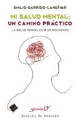 MI SALUD MENTAL, UN CAMINO PRACTICO: LA SALUD ESTA EN MIS MANOS de GARRIDO LANDIVAR, EMILIO 