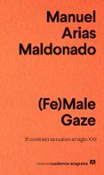 (FE)MALE GAZE: EL CONTRATO SEXUAL EN EL SIGLO XXI de ARIAS MALDONADO, MANUEL 