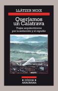QUERIAMOS UN CALATRAVA: VIAJES ARQUITECTONICOS POR LA SEDUCCION Y EL REPUDIO de MOIX, LLATZER 