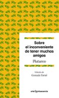 SOBRE EL INCONVENIENTE DE TENER MUCHOS AMIGOS de PLUTARCO 