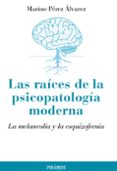 LAS RAICES DE LA PSICOPATOLOGIA MODERNA: LA MELANCOLIA Y LA ESQUI ZOFRENIA de PEREZ ALVAREZ, MARINO 