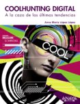 COOLHUNTING DIGITAL: A LA CAZA DE LAS ULTIMAS TENDENCIAS de LOPEZ LOPEZ, ANNA MARIA 