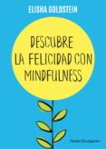 DESCUBRE LA FELICIDAD CON MINDFULNESS: LOS 7 PASOS PARA RECUPERAR EL CONTROL DE TU MENTE, TU ESTADO DE ANIMO Y TU VIDA de GOLDSTEIN, ELISHA 